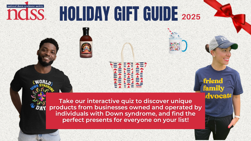 NDSS logo. Holiday Gift Guide 2025. Images of gifts from businesses owned and operated by individuals with Down syndrome. Take our interactive quiz to discover unique products and find perfect presents for everyone on your list!