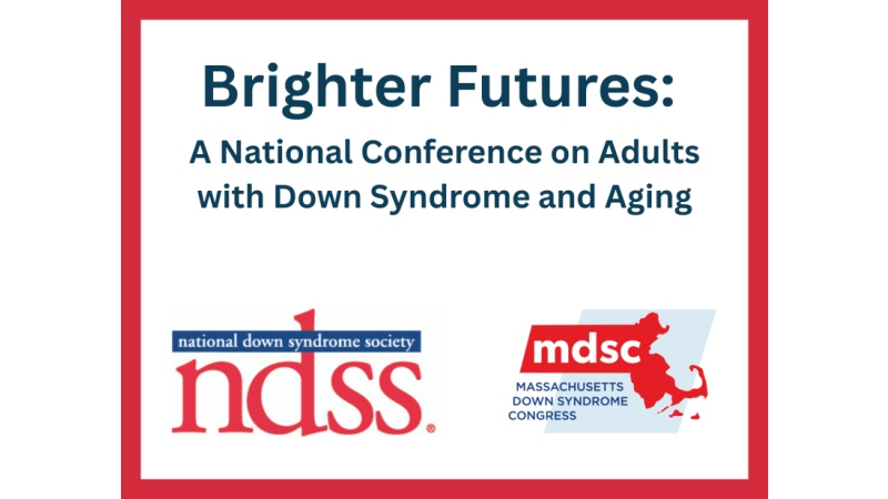 Brighter Futures: A National Conference on Adults with Down Syndrome and Aging. National Down Syndrome Society logo. Massachusetts Down Syndrome Congress logo.