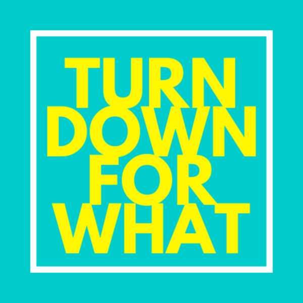 Turn Down For What