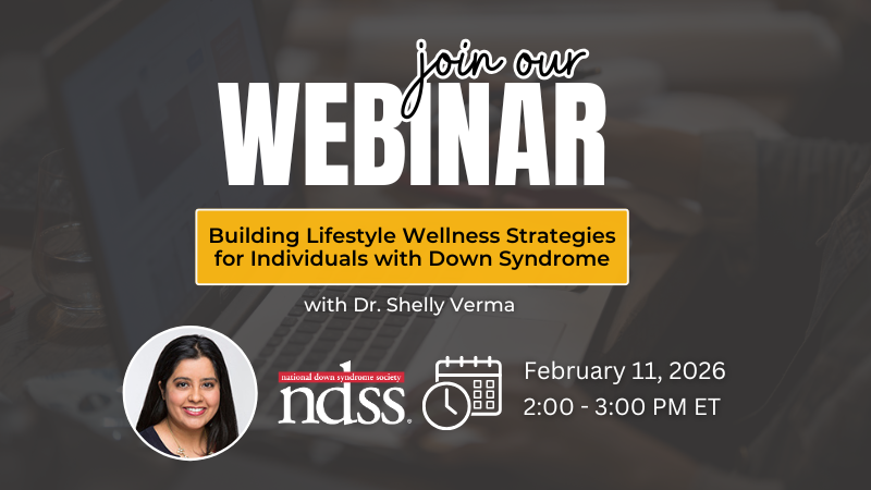 Join our webinar: Building Lifestyle Wellness Strategies for Individuals with Down Syndrome with Dr. Shelly Verma. Headshot of Dr. Verma. NDSS logo. Graphic of a calendar and clock. February 11, 2026. 2:00 - 3:00 PM ET.